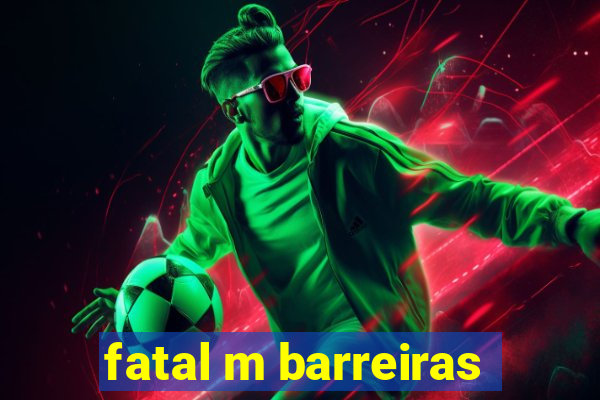 fatal m barreiras